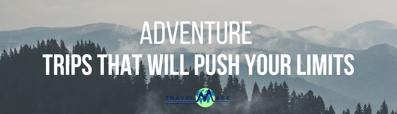 Adventure Trips That Will Push Your Limits